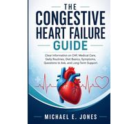 The Congestive Heart Failure Guide: Clear Information on CHF, Medical Care, Daily Routines, Diet Basics, Symptoms, Questions to Ask, and Long-Term Support.