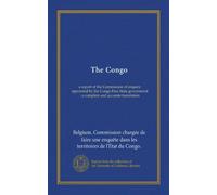 The Congo: a report of the Commission of enquiry appointed by the Congo Free State government : a complete and accurate translation