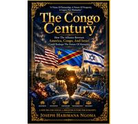 The Congo Century: How The Alliance Between America, Congo, And Israel Could Reshape The Future Of Humanity