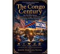 The Congo Century: How The Alliance Between America, Congo, And Israel Could Reshape The Future Of Humanity