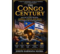 The Congo Century: How The Alliance Between America, Congo, And Israel Could Reshape The Future Of Humanity