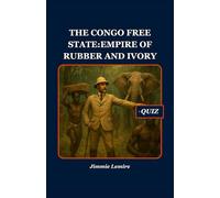 The Congo Free State: Empire of Rubber and Ivory