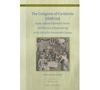 The Congress of Carlowitz, 1698/99: Supra-cultural Diplomatic Norms and Practices of Peacemaking at the End of the Seventeenth Century: 82 (Legal ... in the History of International Law, 82/29)
