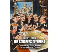 The Congress of Vienna History for Kids: The Meeting That Shaped Post-Napoleonic Europe (Book for Curious Kids)