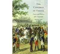 The Congress of Vienna: Power and Politics after Napoleon