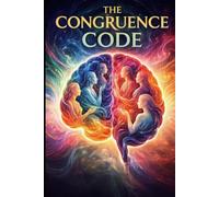 The Congruence Code: How the Brain and Body Process Authentic Interaction: Unlocking the brain's hidden signals to build trust, resolve conflict, and lead with authenticity. (DEEP RESEARCH)