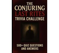 THE CONJURING LAST RITES TRIVIA CHALLENGE: 500 Quiz Questions for True Horror Fans (Unofficial Guide)