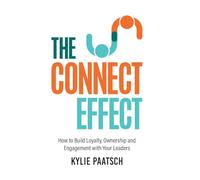The Connect Effect: How to Build Loyalty, Ownership and Engagement with Your Leaders