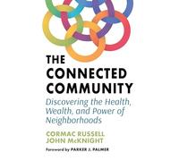 The Connected Community: Discovering the Health, Wealth, and Power of Neighborhoods