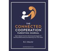 The Connected Cooperation Parenting Journal: Heart-Based Christian Parenting Strategies for Building Relationship and Reaching Your Kid's Heart