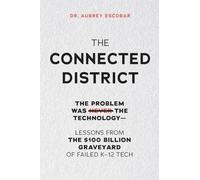 THE CONNECTED DISTRICT: The Problem Was Never the Technology - Lessons from the $100 Billion Graveyard of Failed K-12 Tech: 1 (The Connected Leadership Series)