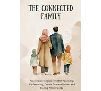 The Connected Family: Practical Strategies for ADHD Parenting, Co-Parenting, Couple Communication, and Raising Anxious Kids