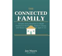 The Connected Family: Simple Daily Routines to Build Emotional Resilience, Reduce Chaos, and Raise Confident Kids Ages 5-12