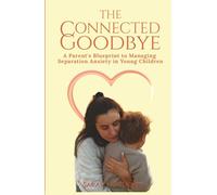 The Connected Goodbye: A Parent’s Blueprint to Managing Separation Anxiety in Young Children