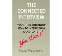 The Connected Interview: You Think You Know How to Interview a Candidate--You Don't!