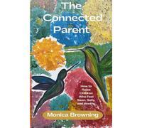 The Connected Parent: How to Raise Children Who Feel Seen Safe and Worthy