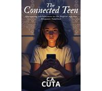 The Connected Teen: Navigating Adolescence in the Digital Age for Hispanic Families: Advanced Strategies for Raising Confident, Culturally-Grounded ... 13-18): 2 (The Connected Family Playbook)