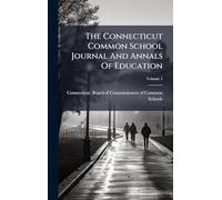 The Connecticut Common School Journal And Annals Of Education