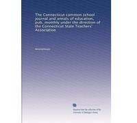 The Connecticut common school journal and annals of education, pub. monthly under the direction of the Connecticut State Teachers' Association: Volume 1