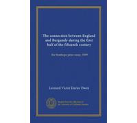 The connection between England and Burgundy during the first half of the fifteenth century: the Stanhope prize essay, 1909