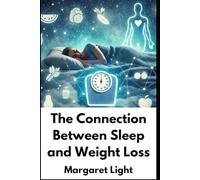The Connection Between Sleep and Weight Loss.: How quality sleep boosts metabolism, curbs cravings, and supports effective weight loss.