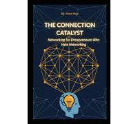 The Connection Catalyst: Networking for Entrepreneurs Who Hate Networking