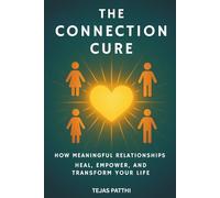 The Connection Cure: How Meaningful Relationships Heal, Empower, and Transform Your Life