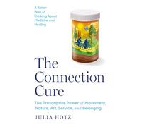 The Connection Cure: The Prescriptive Power of Movement, Nature, Art, Service, and Belonging