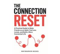 The Connection Reset: A Practical Guide to Make Friends as an Adult, Feel Less Lonely, and Build a More Connected Life (The Everyday Reset Series)