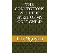 THE CONNECTIONS WITH THE SPIRIT OF MY ONLY CHILD