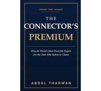 THE CONNECTOR'S PREMIUM: Why the World’s Most Powerful Players Are the Ones Who Refuse to Choose (Global Strategic Affairs Series)