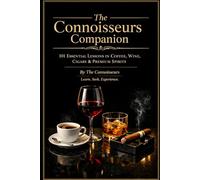 The Connoisseurs Companion Book: 101 Essential Lessons In Coffee, Wine, Cigars & Premium Spirits