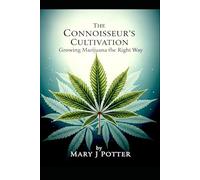 The Connoisseur's Cultivation: Growing Marijuana the Right Way: 2 (Mary J Potter's Cannabis)