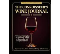 The Connoisseurs Wine Journal: A Premium Tasting Log for Recording, Rating and Discovering 100 Exceptional Wines Notes, Aromas, Pairings, Cellar Inventory and Personal Ratings