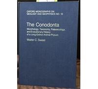 The Conodonta: Morphology, Taxonomy, Palaeoecology and Evolutionary History of a Long-extinct Animal Phylum: 10 (Oxford Monographs on Geology & Geophysics)