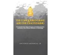 THE CONQUERED GRAVE AND THE EXALTED KING: A Comprehensive Topical Lesson on the Resurrection, Ascension, with Coherent Relation to Christology