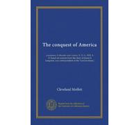 The conquest of America: a romance of disaster and victory: U. S. A., 1921 A. D. based on extracts from the diary of James E. Langston, war correspondent of the "London times,"