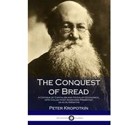The Conquest of Bread: A Critique of Capitalism and Feudalist Economics, with Collectivist Anarchism Presented as an Alternative