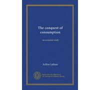The conquest of consumption: an economic study