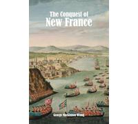 The Conquest of New France: A Chronicle of the Colonial Wars