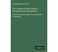 The Conquest of New France; A Chronicle of the Colonial Wars: Volume 10 of the Chronicles of America Series - in large print