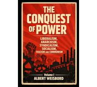THE CONQUEST OF POWER: LIBERALISM, ANARCHISM, SYNDICALISM, SOCIALISM, FASCISM AND COMMUNISM