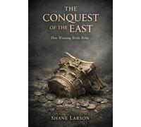 The Conquest of the East: How Winning Broke Rome (Rome: From Village to Empire)