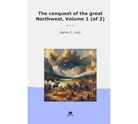 The conquest of the great Northwest, Volume 1 (of 2) (Classic Books)