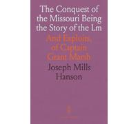 The Conquest of the Missouri Being the Story of the Lm: And Exploits, of Captain Grant Marsh