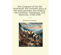 The Conquest of the Old Southwest; the romantic story of the early pioneers into Virginia, the Carolinas, Tennessee, and Kentucky, 1740-1790 (Classic Books)