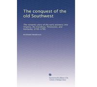 The conquest of the old Southwest: The romantic story of the early pioneers into Virginia, the Carolinas, Tennessee, and Kentucky, 1740-1790,: Volume 3