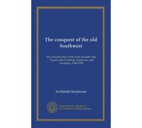 The conquest of the old Southwest: the romantic story of the early pioneers into Virginia, the Carolinas, Tennessee, and Kentucky, 1740-1790