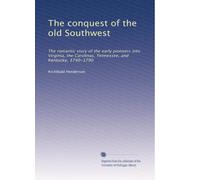 The conquest of the old Southwest: The romantic story of the early pioneers into Virginia, the Carolinas, Tennessee, and Kentucky, 1740-1790: Volume 2