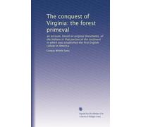The conquest of Virginia: the forest primeval: an account, based on original documents, of the Indians in that portion of the continent in which was established the first English colony in America